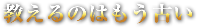 教えるのはもう古い